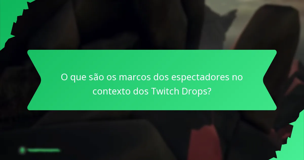 O que são os marcos dos espectadores no contexto dos Twitch Drops?
